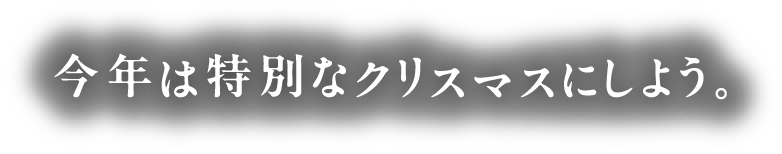 今年は特別なクリスマスにしよう